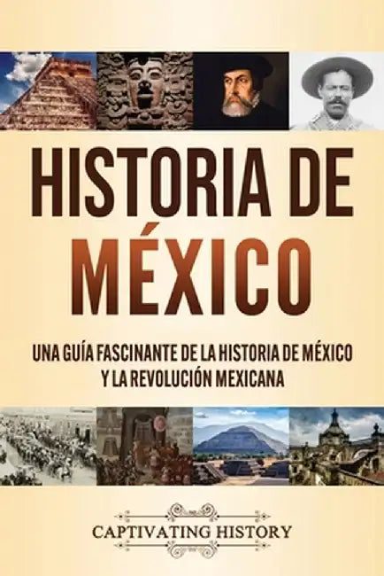 Historia de México: Una guía fascinante de la historia de México y la Revolución Mexicana by Captivating History