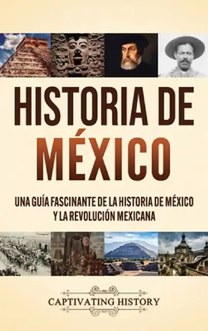 Historia de México: Una guía fascinante de la historia de México y la Revolución Mexicana by Captivating History