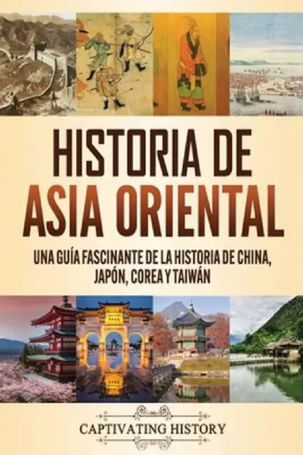 Historia de Asia oriental: Una guía fascinante de la historia de China, Japón, Corea y Taiwán by Captivating History