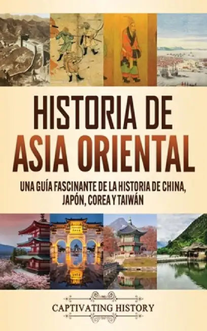 Historia de Asia oriental: Una guía fascinante de la historia de China, Japón, Corea y Taiwán by Captivating History