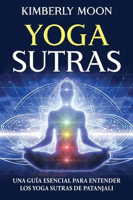 Yoga Sutras: Una guía esencial para entender los Yoga Sutras de Patanjali by Kimberly Moon