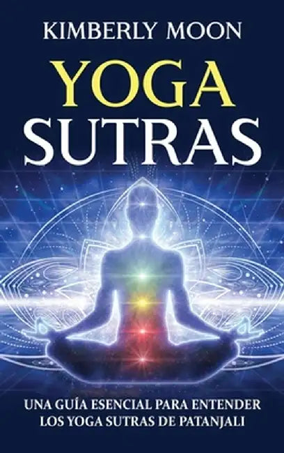 Yoga Sutras: Una guía esencial para entender los Yoga Sutras de Patanjali by Kimberly Moon