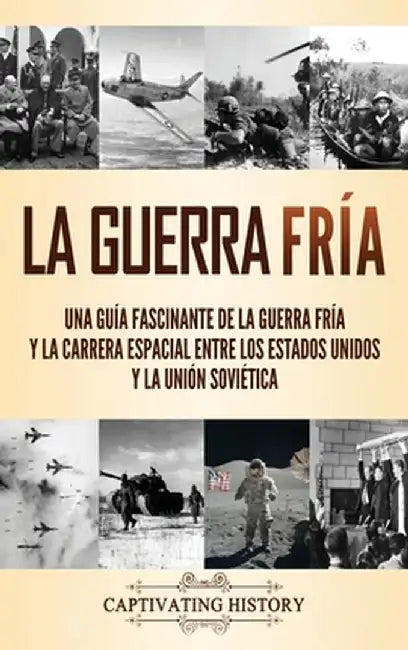 La Guerra Fría: Una guía fascinante de la Guerra Fría y la carrera espacial entre los Estados Unidos y la Unión Soviética by Captivating History
