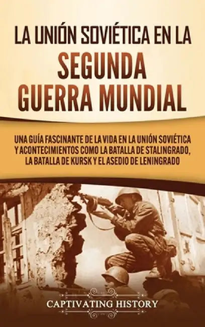 La Unión Soviética en la Segunda Guerra Mundial: Una guía fascinante de la vida en la Unión Soviética y acontecimientos como la batalla de Stalingrado by Captivating History