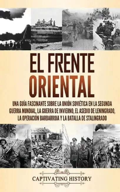 El Frente Oriental: Una guía fascinante sobre la Unión Soviética en la Segunda Guerra Mundial, la guerra de invierno, el asedio de Leningr by Captivating History