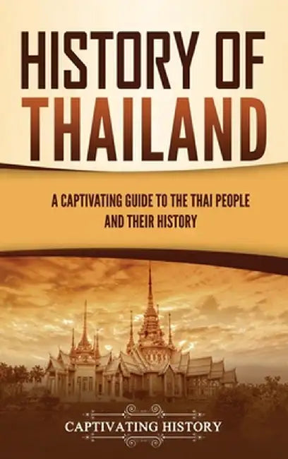 History of Thailand: A Captivating Guide to the Thai People and Their History by Captivating History