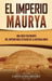 El Imperio Maurya: Una guía fascinante del imperio más extenso de la antigua India by Captivating History