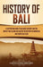 History of Bali: A Captivating Guide to Balinese History and the Impact This Island Has Had on the History of Indonesia and Southeast A by Captivating History