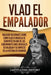 Vlad el Empalador: Una guía fascinante sobre cómo Vlad III Drácula se convirtió en uno de los gobernantes más cruciales de Valaquia y su by Captivating History