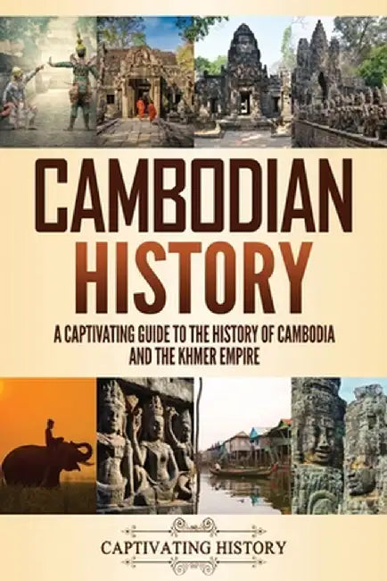 Cambodian History: A Captivating Guide to the History of Cambodia and the Khmer Empire by Captivating History