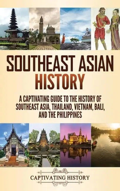 Southeast Asian History: A Captivating Guide to the History of Southeast Asia, Thailand, Vietnam, Bali, and the Philippines by Captivating History