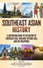 Southeast Asian History: A Captivating Guide to the History of Southeast Asia, Thailand, Vietnam, Bali, and the Philippines by Captivating History