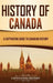 History of Canada: A Captivating Guide to Canadian History by Captivating History