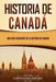 Historia de Canadá: Una guía fascinante de la historia de Canadá by Captivating History