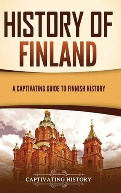 History of Finland: A Captivating Guide to Finnish History by Captivating History