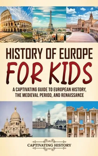 History of Europe for Kids: A Captivating Guide to European History, the Medieval Period, and Renaissance by Captivating History
