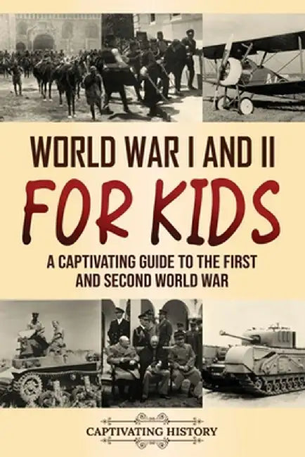 World War I and II for Kids: A Captivating Guide to the First and Second World War by Captivating History