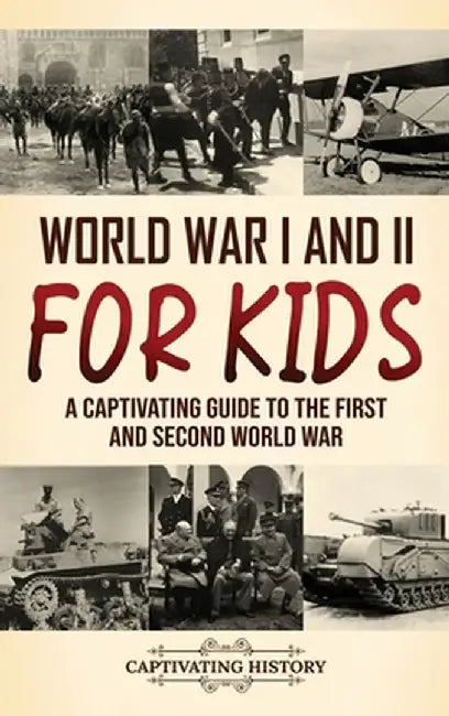 World War I and II for Kids: A Captivating Guide to the First and Second World War by Captivating History