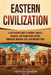 Eastern Civilization: A Captivating Guide to Ancient Chinese, Japanese, and Indian Civilizations, Buddhism, Medieval Asia, and Modern Times by Captivating History