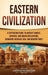 Eastern Civilization: A Captivating Guide to Ancient Chinese, Japanese, and Indian Civilizations, Buddhism, Medieval Asia, and Modern Times by Captivating History