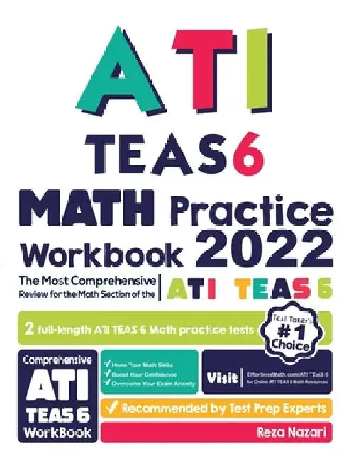 ATI TEAS 6 Math Practice Workbook: The Most Comprehensive Review for the Math Section of the ATI TEAS 6 Test by Reza Nazari