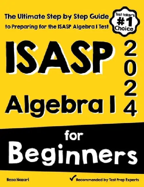 ISASP Algebra I for Beginners: The Ultimate Step by Step Guide to Acing ISASP Algebra I by Reza Nazari