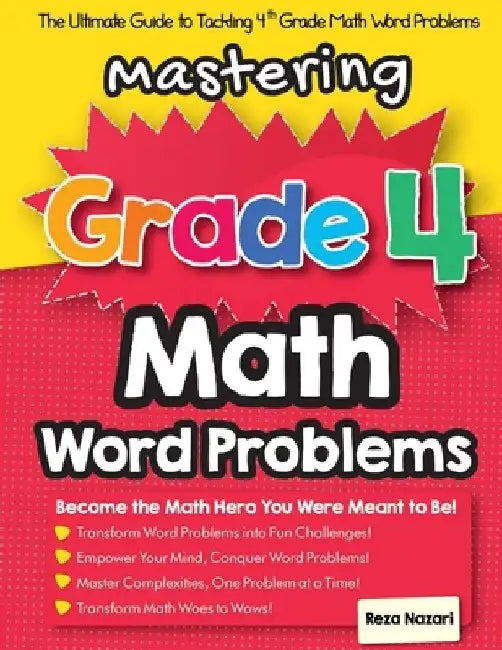 Mastering Grade 4 Math Word Problems: The Ultimate Guide to Tackling 4th Grade Math Word Problems by Reza Nazari