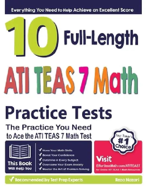 10 Full Length ATI TEAS 7 Math Practice Tests: The Practice You Need to Ace the ATI TEAS 7 Math Test by Reza Nazari
