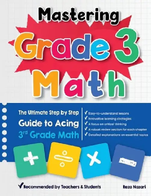 Mastering Grade 3 Math: The Ultimate Step by Step Guide to Acing 3rd Grade Math by Reza Nazari