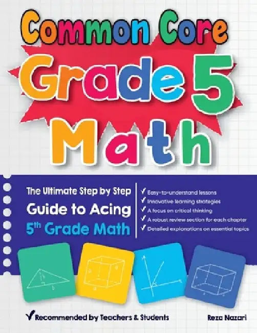 Common Core Grade 5 Math: The Ultimate Step by Step Guide to Acing 5th Grade Math by Reza Nazari