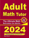 Adult Math Tutor: The Ultimate Math Refresher for Adults by Reza Nazari