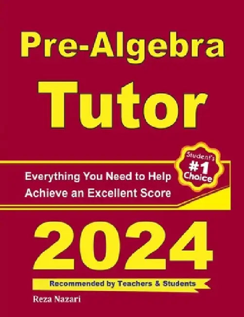 Pre-Algebra Tutor: Everything You Need to Help Achieve an Excellent Score by Reza Nazari