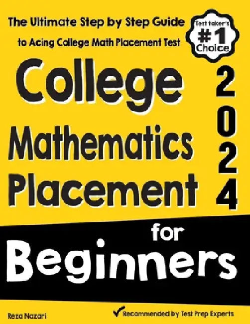 College Mathematics Placement for Beginners: The Ultimate Step by Step Guide to Acing College Math Placement Test by Reza Nazari