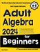 Adult Algebra for Beginners: The Ultimate Step by Step Guide and A Comprehensive Adult Algebra Refresher by Reza Nazari