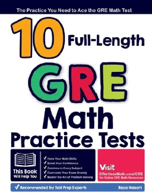 10 Full Length GRE Math Practice Tests: The Practice You Need to Ace the GRE Math Test by Reza Nazari