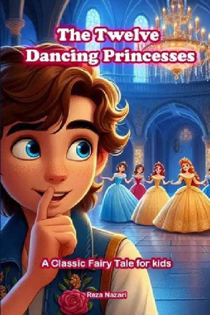 The Twelve Dancing Princesses: A Classic Fairy Tale for Kids by Reza Nazari