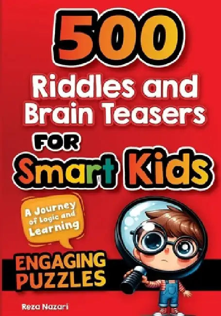 500 Riddles and Brain Teasers For Smart Kids: A Journey of Logic and Learning by Reza Nazari