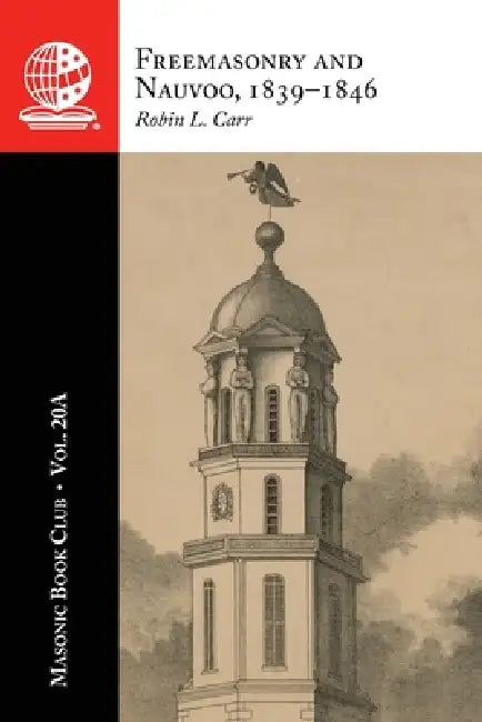 The Masonic Book Club, Vol. 20A: Freemasonry and Nauvoo, 1839-1846 by Robin L. Carr