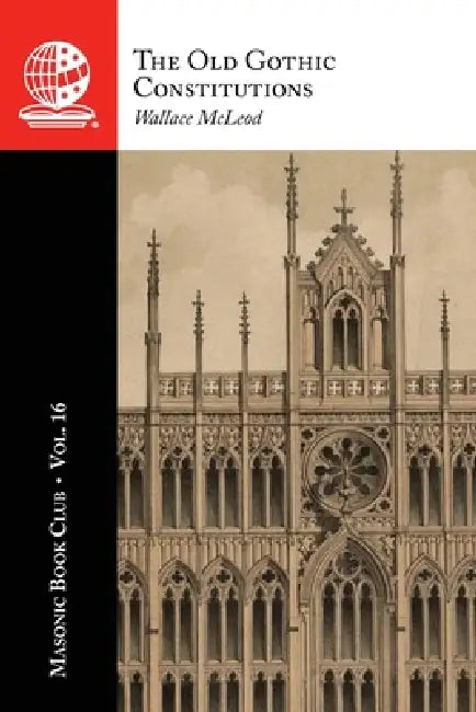 The Masonic Book Club, Vol. 16: The Old Gothic Constitutions by Wallace McLeod