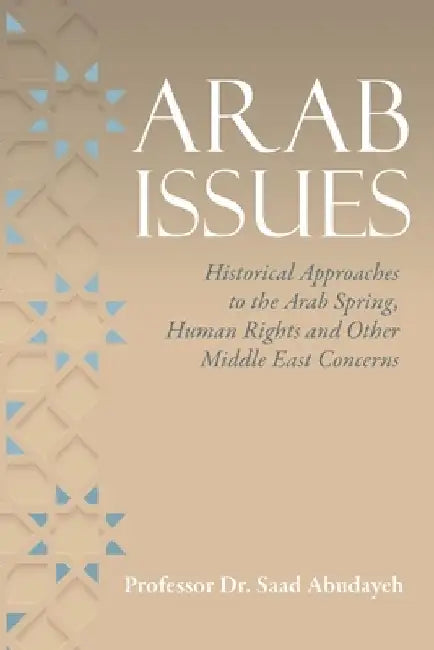Arab Issues: Historical Approaches to the Arab Spring, Human Rights and Other Middle East Concerns by Saad Abudayeh