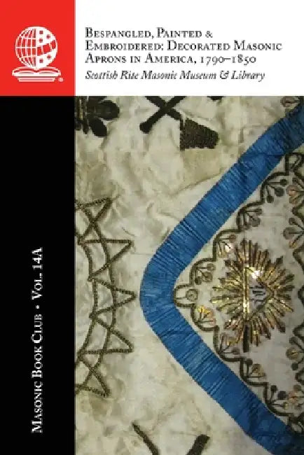 The Masonic Book Club, Vol. 14A: Bespangled, Painted & Embroidered: Decorated Masonic Aprons in America, 1790-1850 by Louis L. Williams