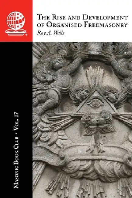 The Masonic Book Club, Vol. 17: The Rise and Development of Organised Freemasonry by Roy A. Wells