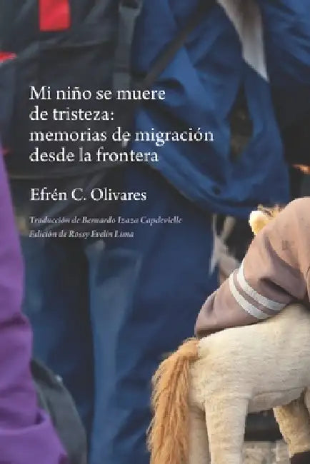 Mi niño se muere de tristeza: memorias de migración desde la frontera by Efrén C. Olivares