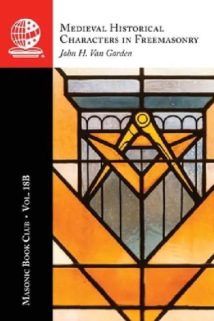 The Masonic Book Club, Vol. 18B: Medieval Historical Characters in Freemasonry by John H. Van Gorden