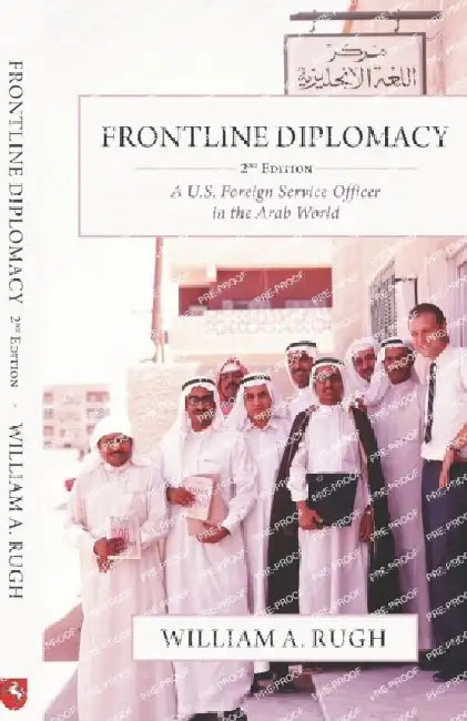 Frontline Diplomacy: A U.S. Foreign Service Officer in the Arab World: Second Edition by William A. Rugh