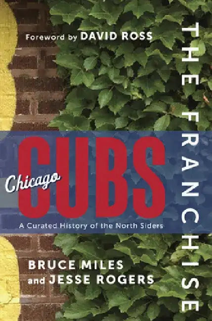 The Franchise: Chicago Cubs: A Curated History of the Cubs by Jesse Rogers