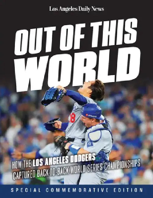 Out of This World: How the Los Angeles Dodgers Captured Back-To-Back World Series Championships by Los Angeles Daily News