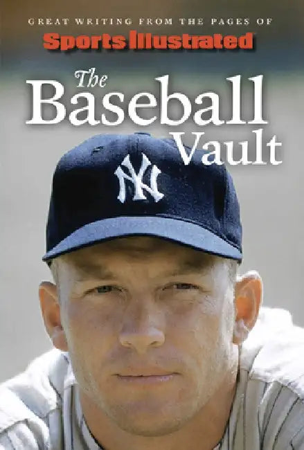 Sports Illustrated the Baseball Vault: Great Writing from the Pages of Sports Illustrated by The Editors of Sports Illustrated