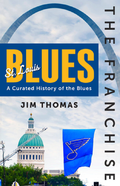 The Franchise: St. Louis Blues: A Curated History of the Blues by Jim Thomas