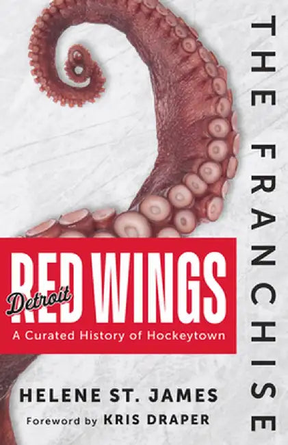 The Franchise: Detroit Red Wings: A Curated History of the Red Wings by Helene St James